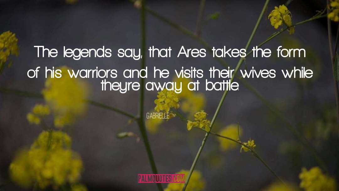 Gabrielle Quotes: The legends say, that Ares
