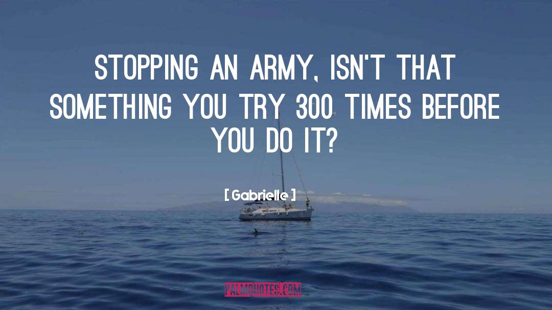 Gabrielle Quotes: Stopping an army, isn't that