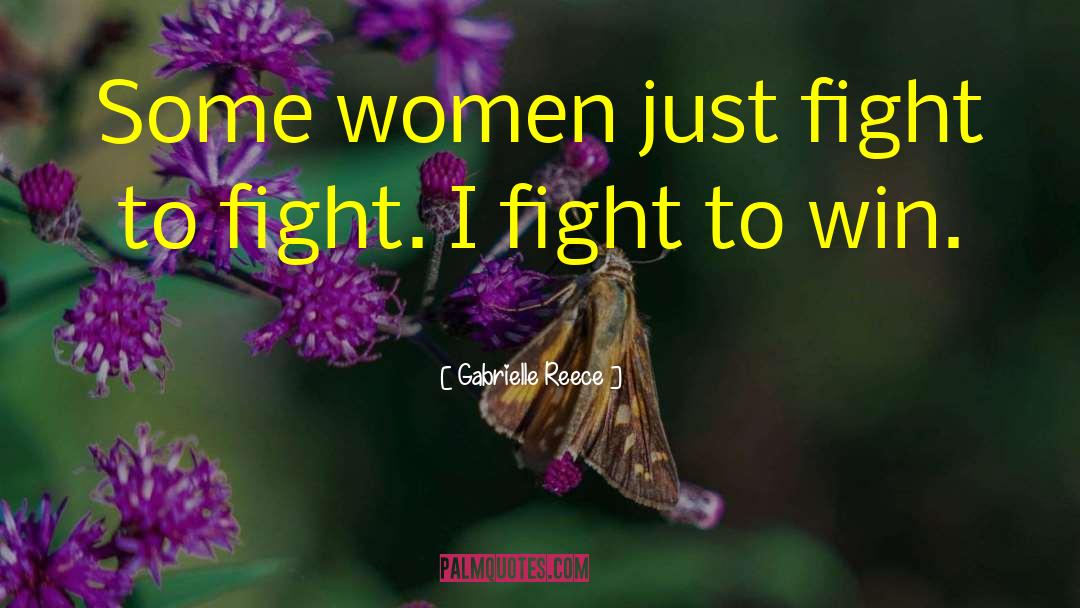 Gabrielle Reece Quotes: Some women just fight to