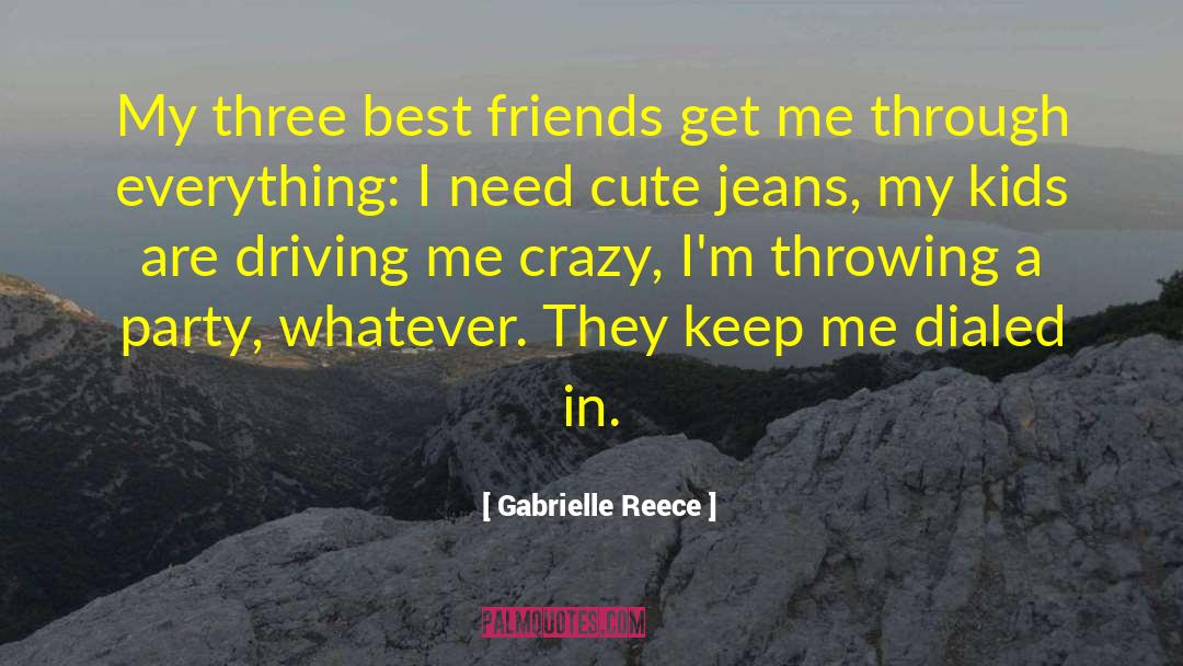 Gabrielle Reece Quotes: My three best friends get