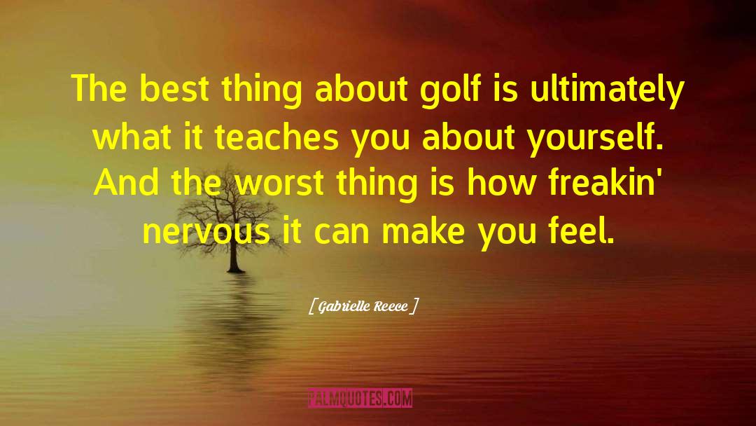 Gabrielle Reece Quotes: The best thing about golf