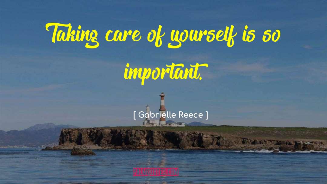 Gabrielle Reece Quotes: Taking care of yourself is