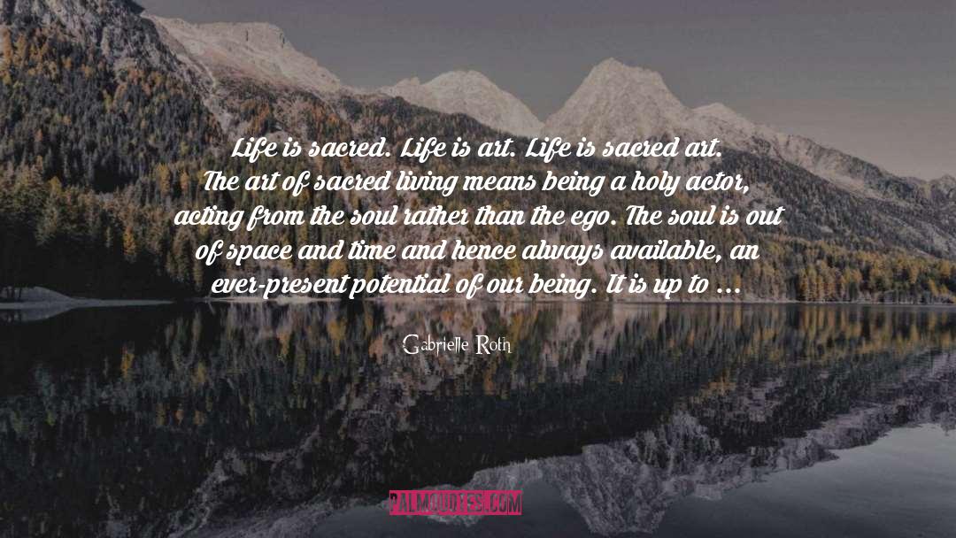 Gabrielle Roth Quotes: Life is sacred. Life is