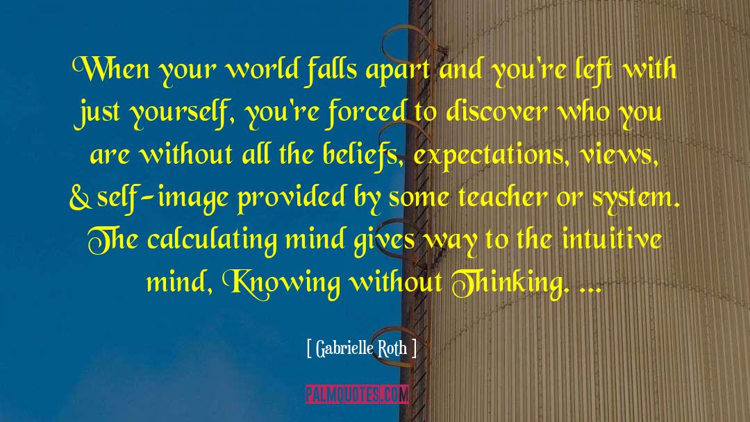Gabrielle Roth Quotes: When your world falls apart