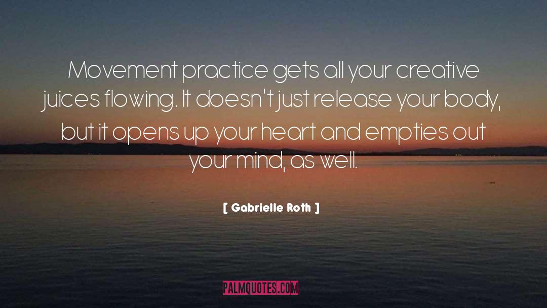 Gabrielle Roth Quotes: Movement practice gets all your