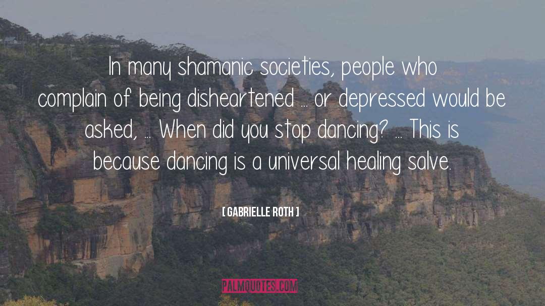 Gabrielle Roth Quotes: In many shamanic societies, people