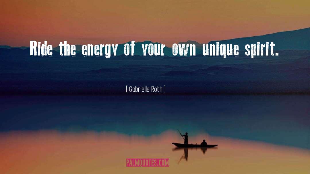 Gabrielle Roth Quotes: Ride the energy of your