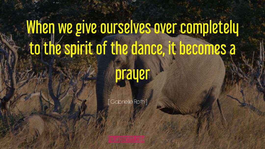 Gabrielle Roth Quotes: When we give ourselves over