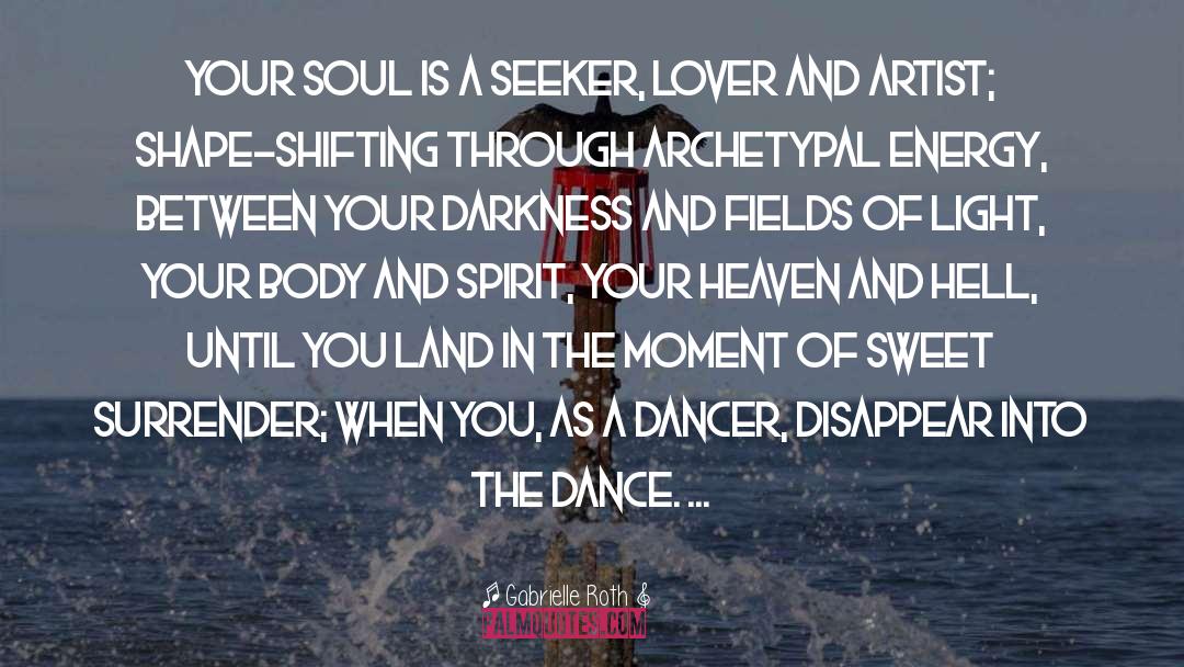 Gabrielle Roth Quotes: Your soul is a seeker,
