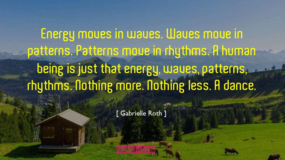 Gabrielle Roth Quotes: Energy moves in waves.<br> Waves