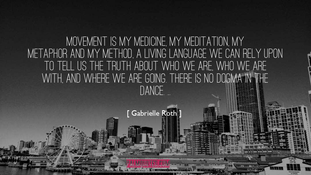 Gabrielle Roth Quotes: Movement is my medicine, my