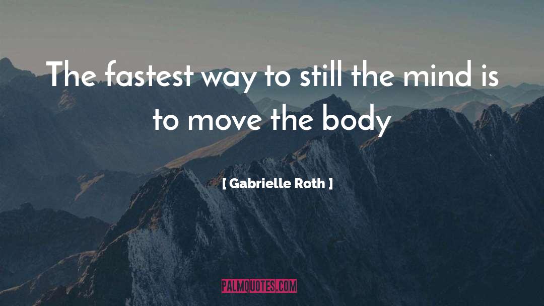 Gabrielle Roth Quotes: The fastest way to still