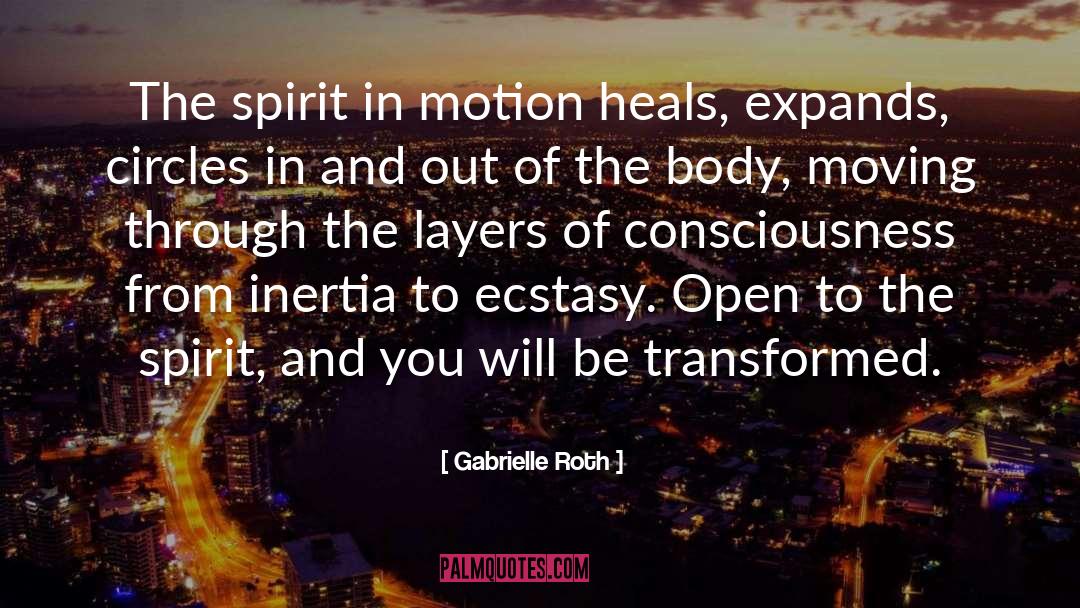 Gabrielle Roth Quotes: The spirit in motion heals,