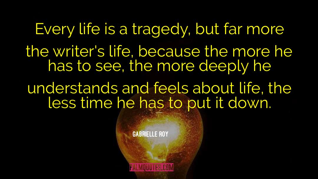 Gabrielle Roy Quotes: Every life is a tragedy,