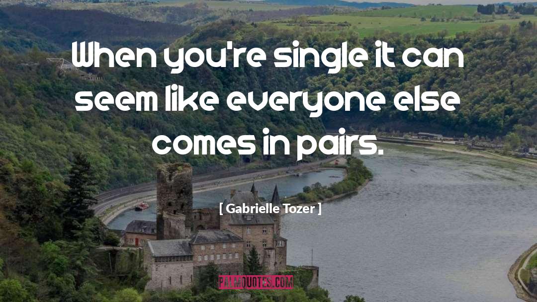 Gabrielle Tozer Quotes: When you're single it can