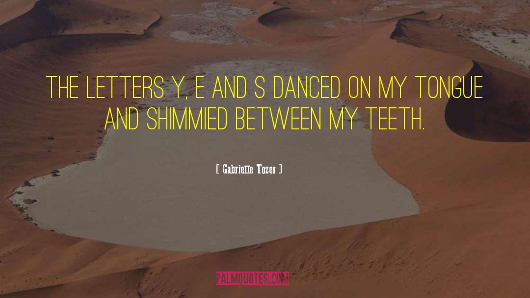 Gabrielle Tozer Quotes: The letters Y, E and