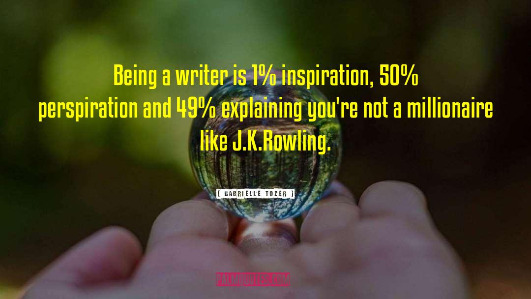 Gabrielle Tozer Quotes: Being a writer is 1%