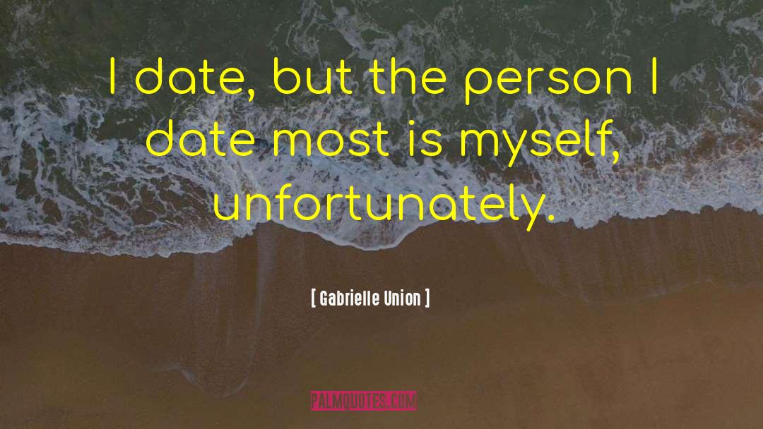 Gabrielle Union Quotes: I date, but the person