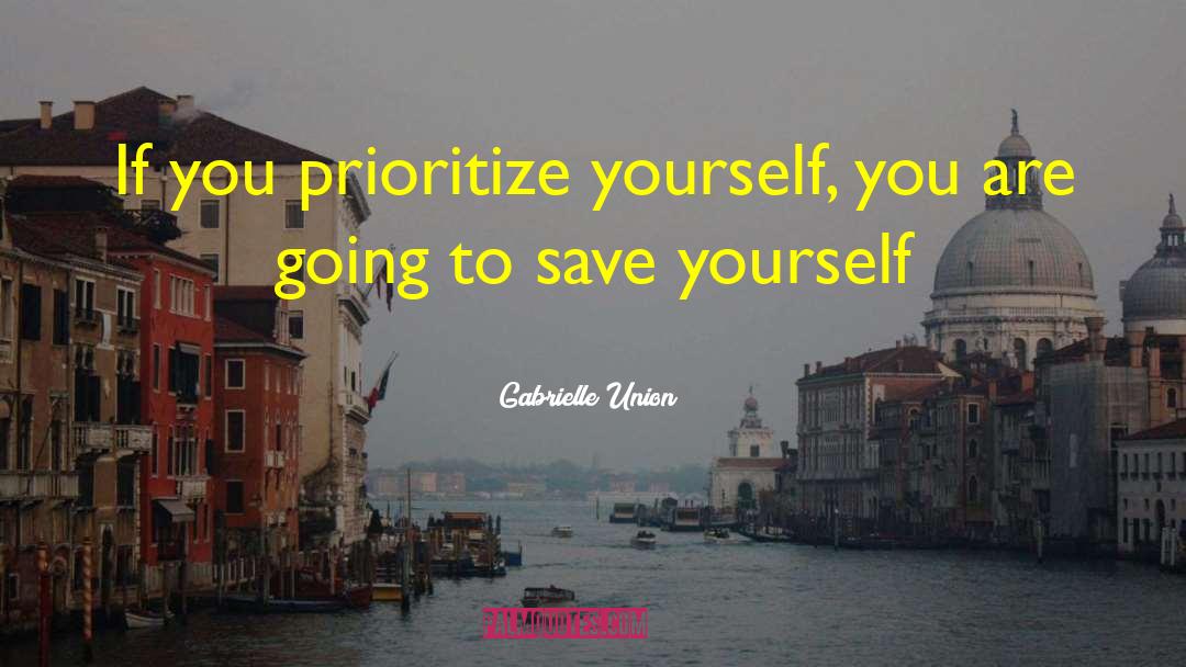 Gabrielle Union Quotes: If you prioritize yourself, you