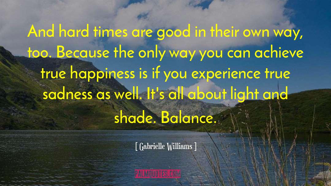 Gabrielle Williams Quotes: And hard times are good