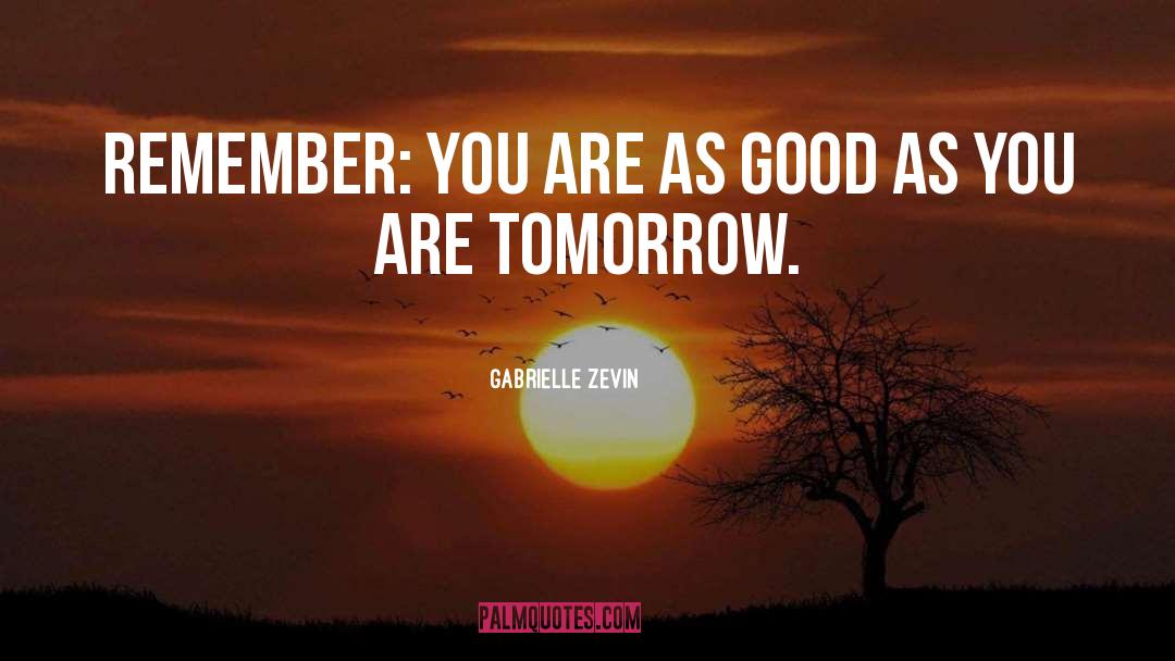 Gabrielle Zevin Quotes: Remember: you are as good