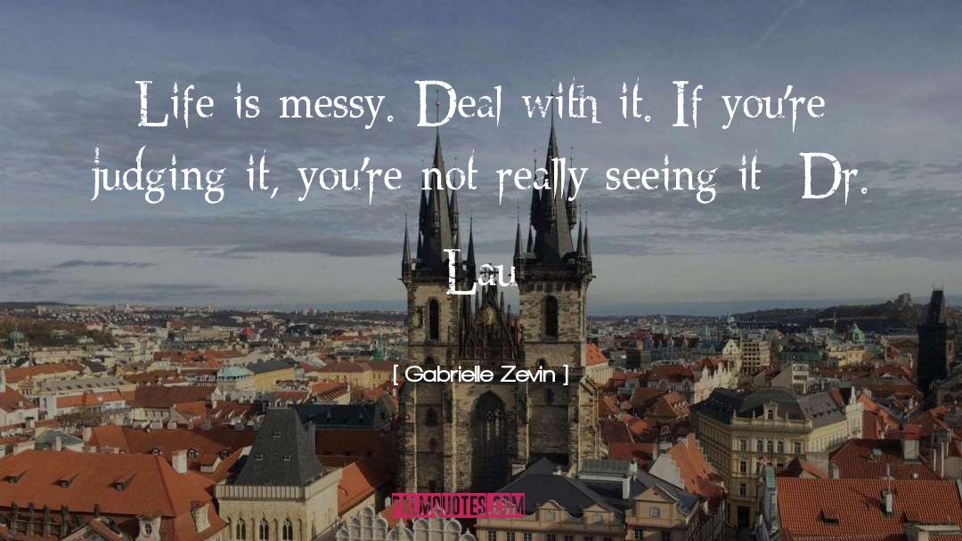 Gabrielle Zevin Quotes: Life is messy. Deal with