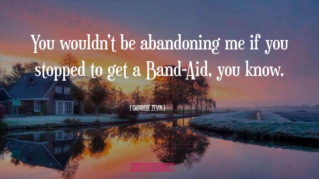 Gabrielle Zevin Quotes: You wouldn't be abandoning me