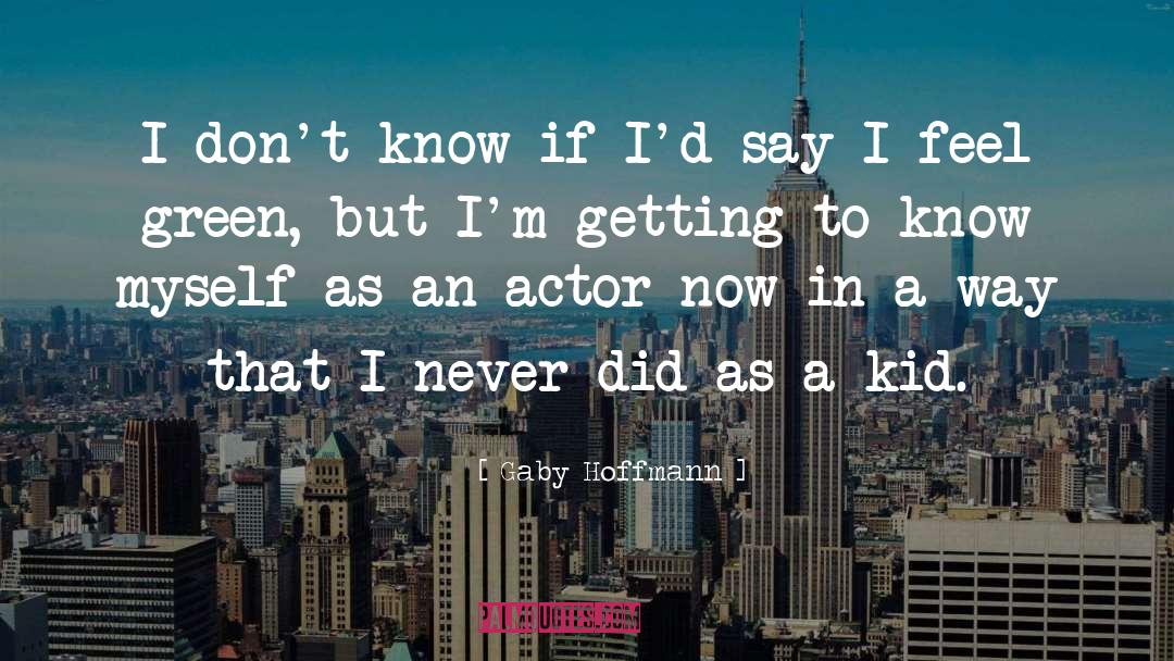 Gaby Hoffmann Quotes: I don't know if I'd