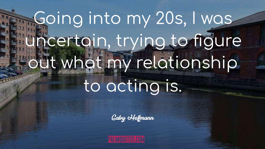 Gaby Hoffmann Quotes: Going into my 20s, I