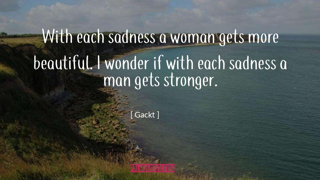 Gackt Quotes: With each sadness a woman