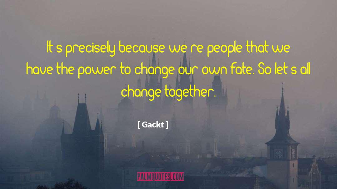 Gackt Quotes: It's precisely because we're people