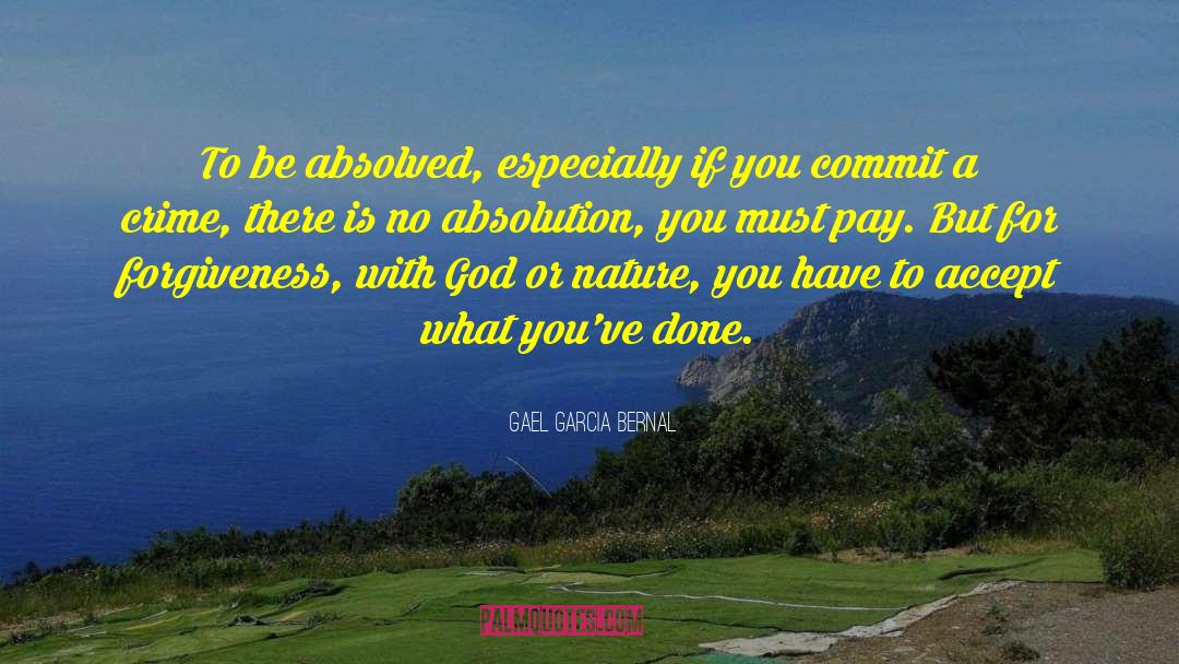 Gael Garcia Bernal Quotes: To be absolved, especially if