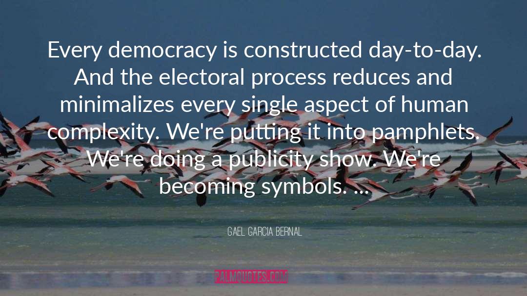 Gael Garcia Bernal Quotes: Every democracy is constructed day-to-day.