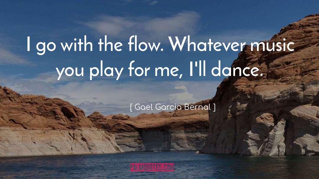 Gael Garcia Bernal Quotes: I go with the flow.