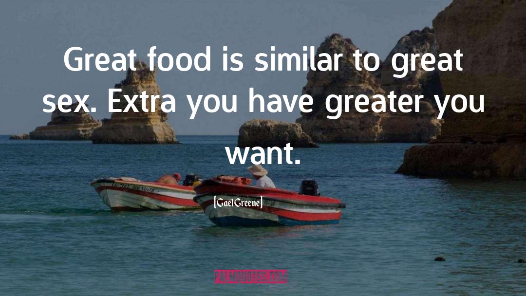 Gael Greene Quotes: Great food is similar to