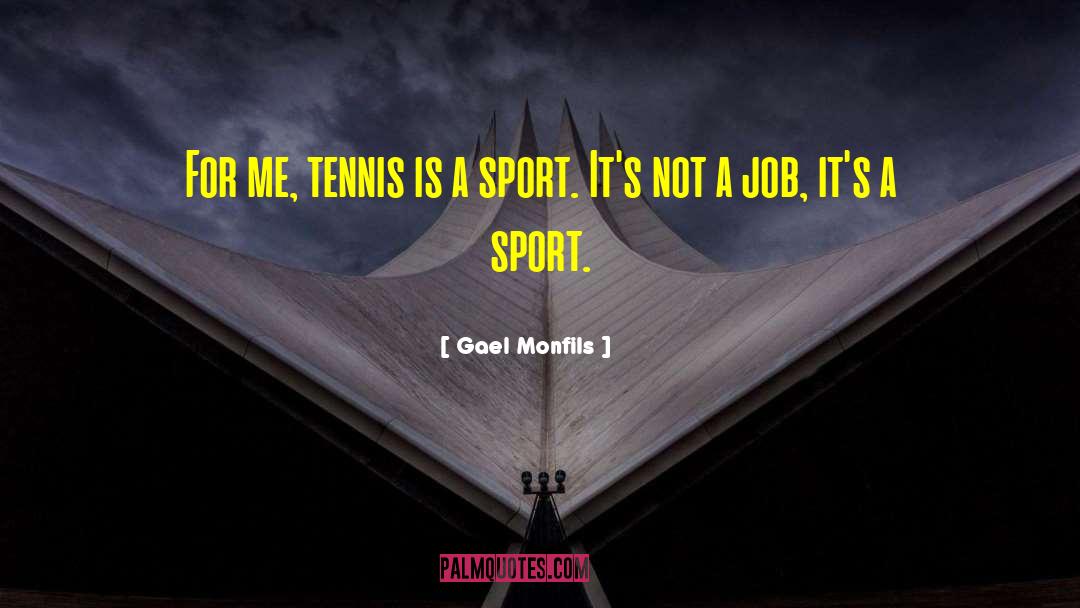 Gael Monfils Quotes: For me, tennis is a