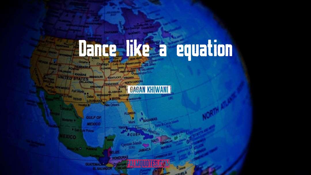 Gagan Khiwani Quotes: Dance like a equation