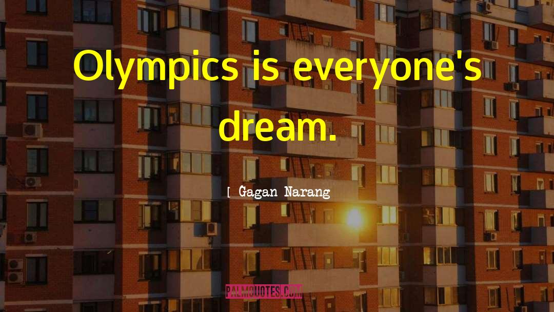 Gagan Narang Quotes: Olympics is everyone's dream.