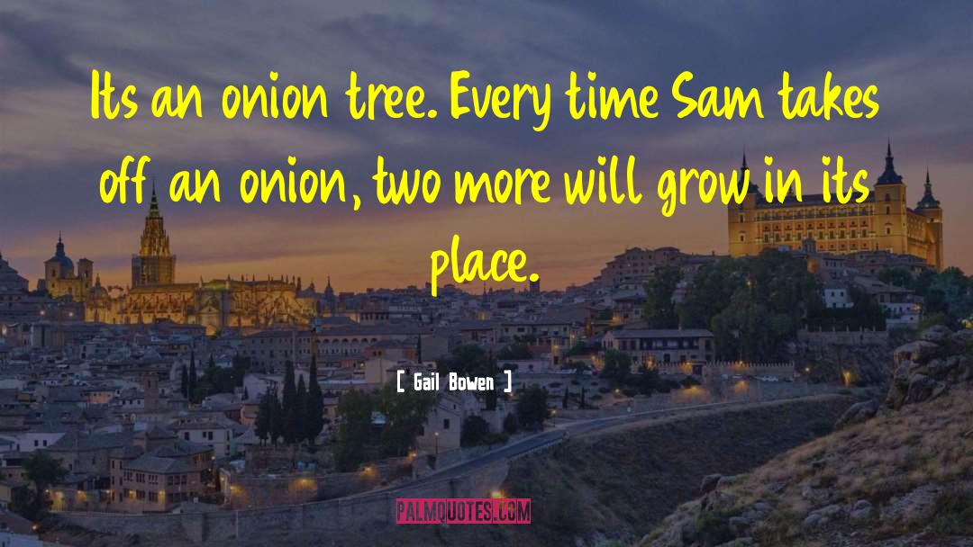 Gail Bowen Quotes: Its an onion tree. Every