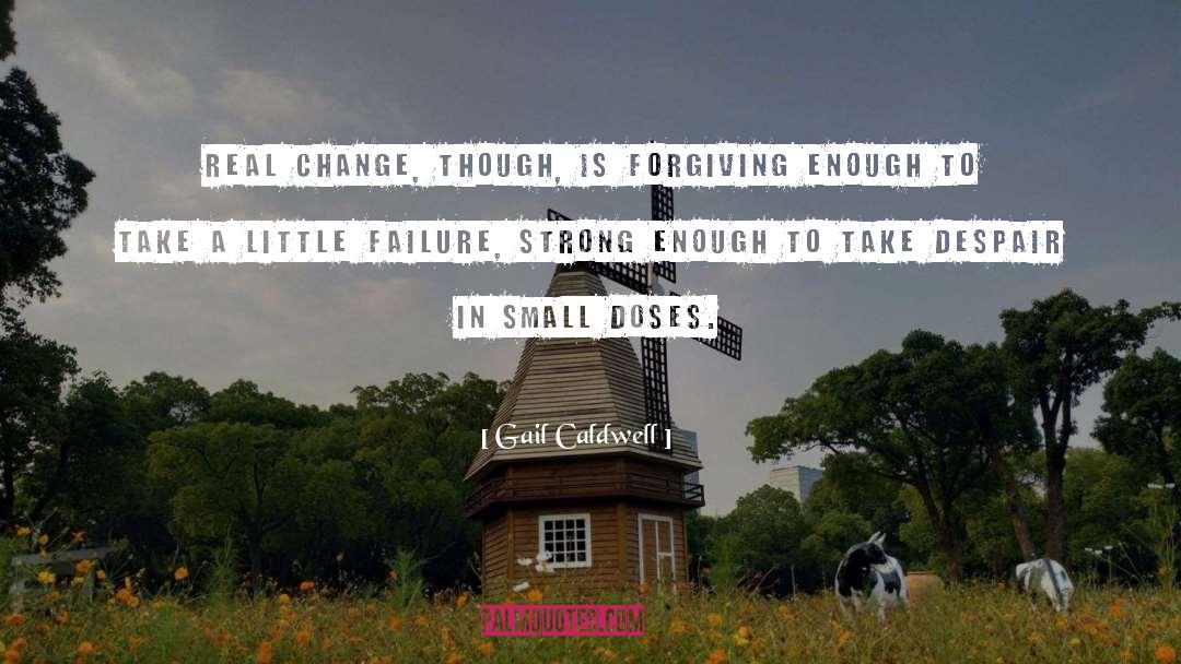 Gail Caldwell Quotes: Real change, though, is forgiving