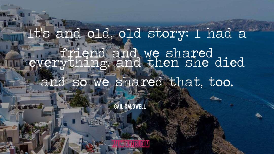 Gail Caldwell Quotes: It's and old, old story: