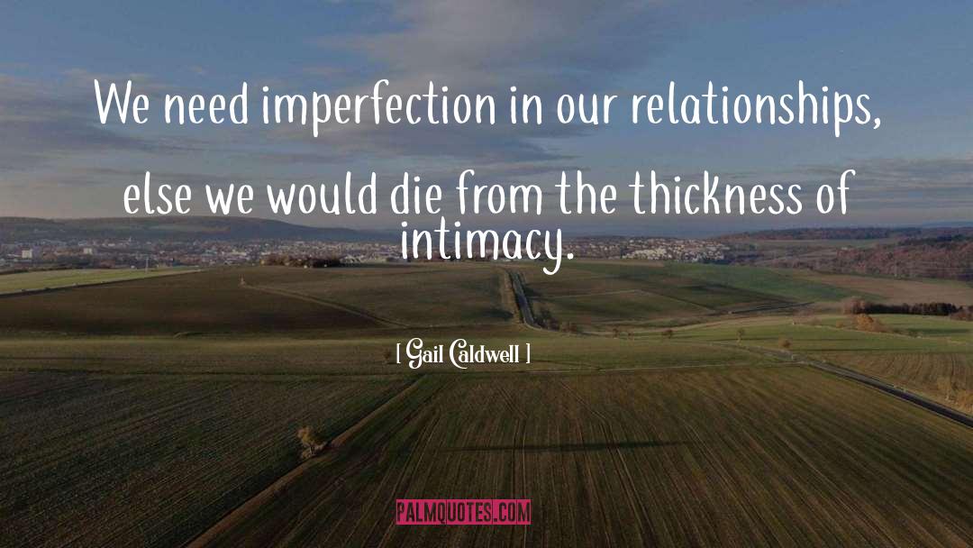 Gail Caldwell Quotes: We need imperfection in our