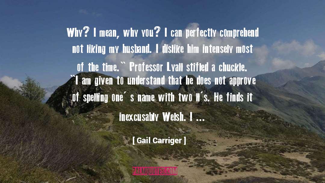 Gail Carriger Quotes: Why? I mean, why you?