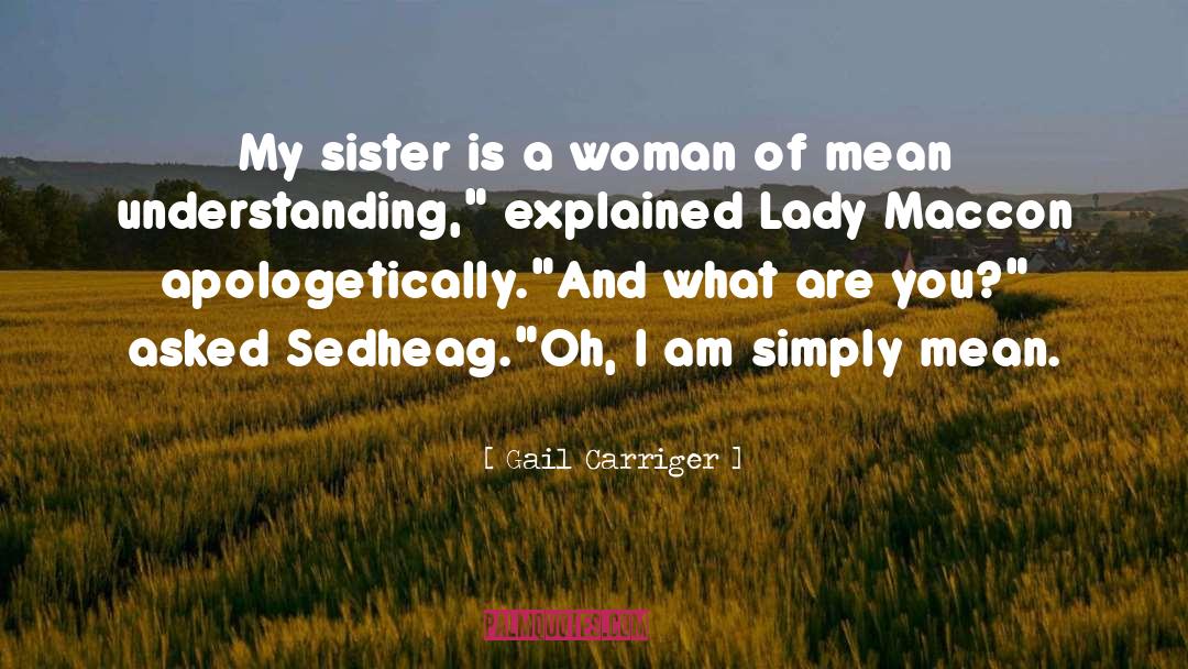 Gail Carriger Quotes: My sister is a woman