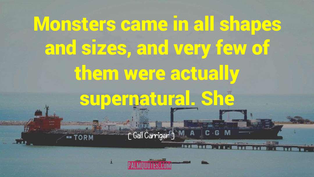 Gail Carriger Quotes: Monsters came in all shapes