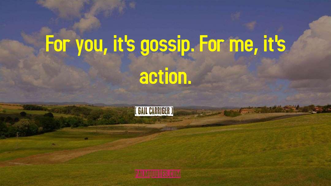 Gail Carriger Quotes: For you, it's gossip. For