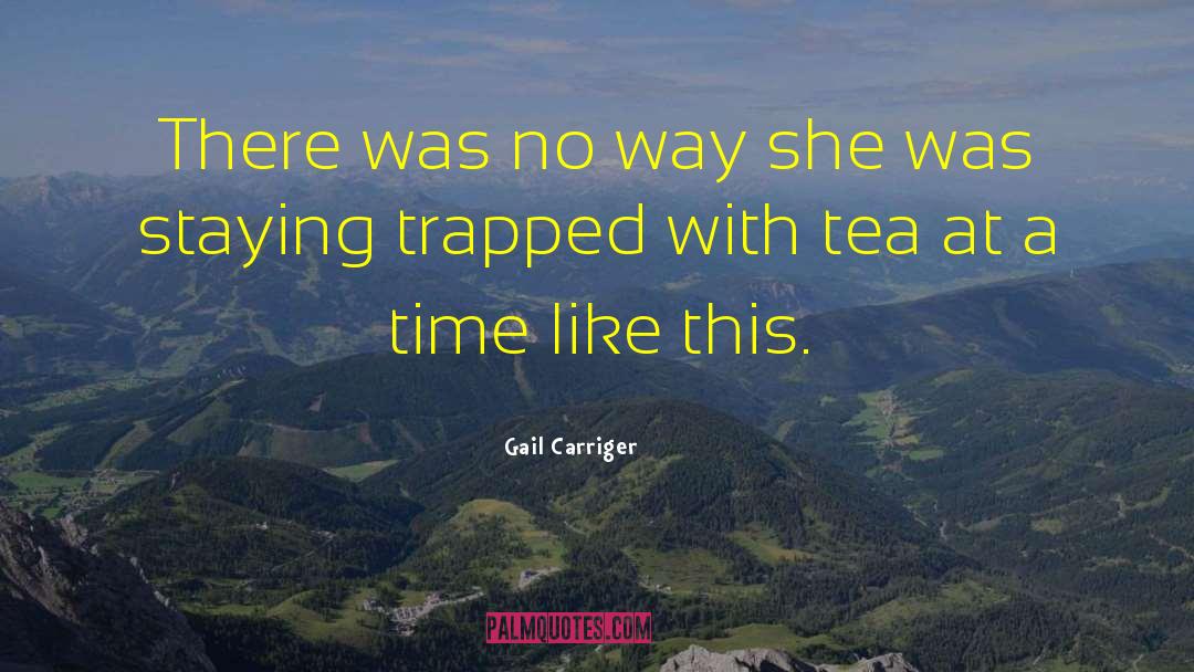 Gail Carriger Quotes: There was no way she
