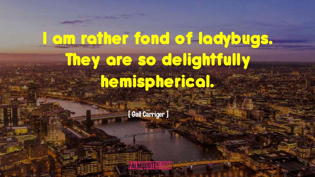 Gail Carriger Quotes: I am rather fond of