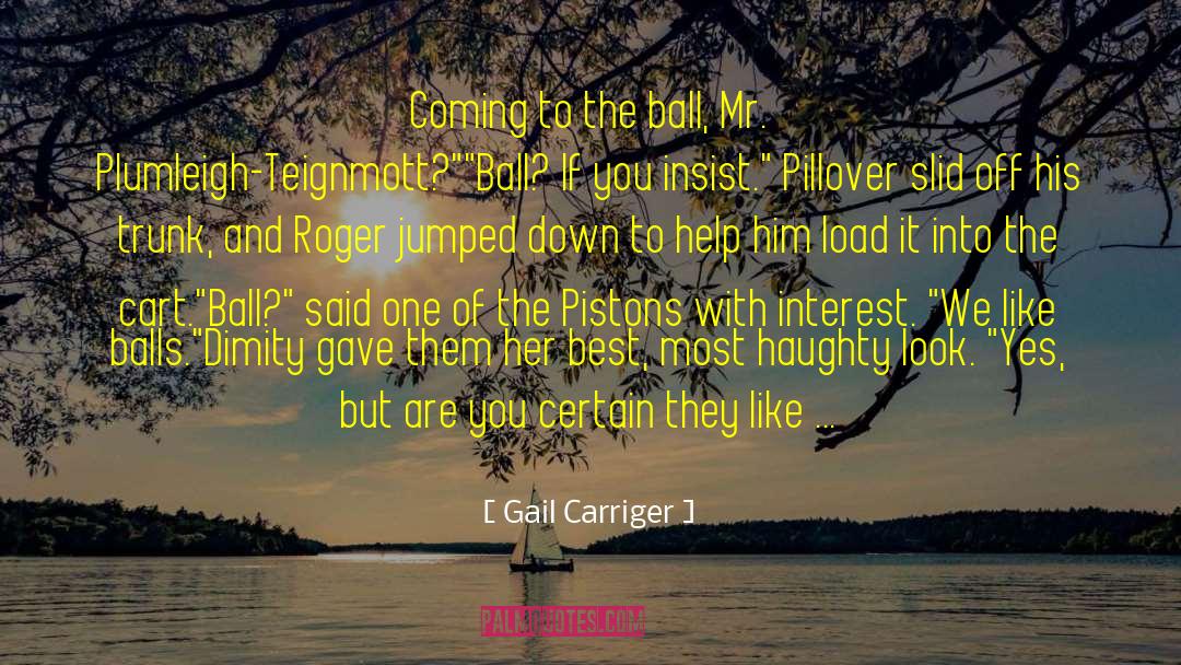 Gail Carriger Quotes: Coming to the ball, Mr.