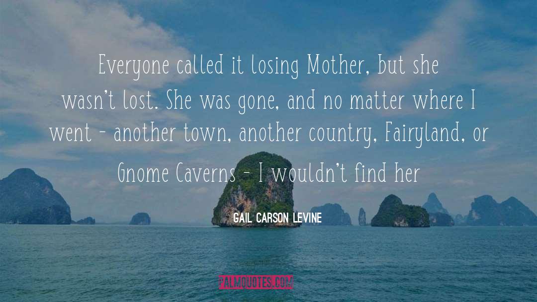 Gail Carson Levine Quotes: Everyone called it losing Mother,